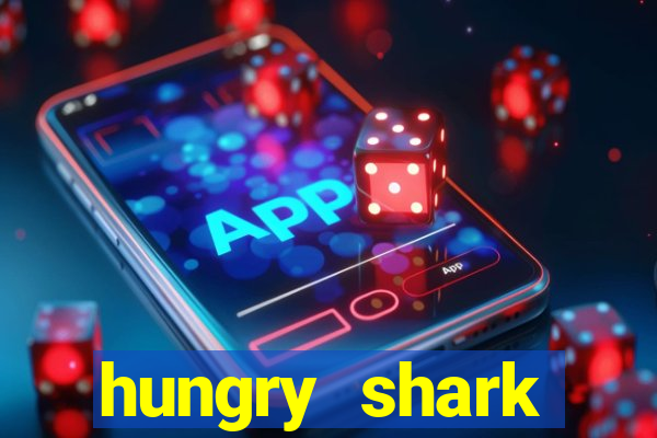 hungry shark evolution dinheiro infinito ios